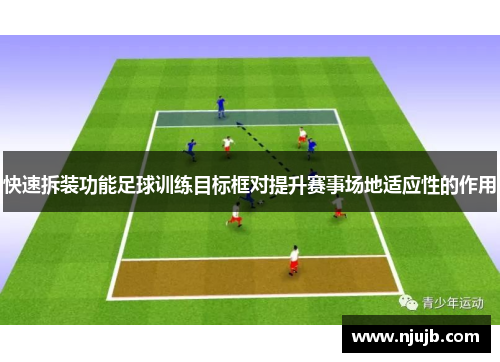 快速拆装功能足球训练目标框对提升赛事场地适应性的作用